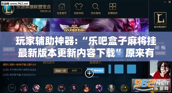 玩家辅助神器:“乐吧盒子麻将挂最新版本更新内容下载”原来有挂 难怪会一直输