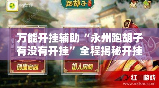 万能开挂辅助“永州跑胡子有没有开挂”全程揭秘开挂教程