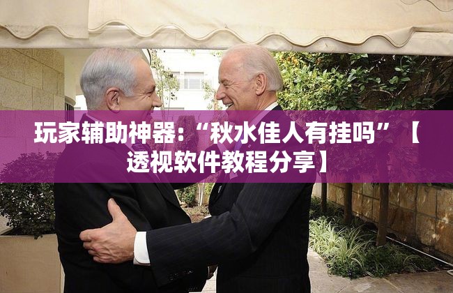 玩家辅助神器:“秋水佳人有挂吗	”【透视软件教程分享】