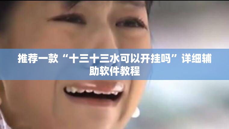 推荐一款“十三十三水可以开挂吗”详细辅助软件教程