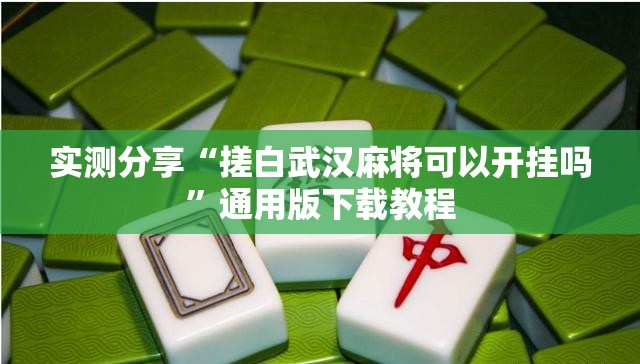 实测分享“搓白武汉麻将可以开挂吗”通用版下载教程