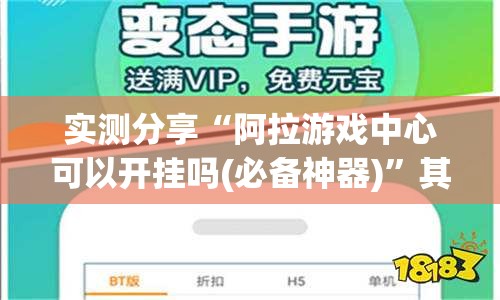 实测分享“阿拉游戏中心可以开挂吗(必备神器)”其实真的确实有挂