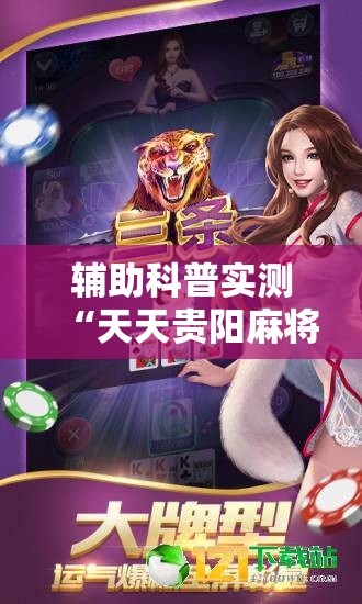 辅助科普实测“天天贵阳麻将开挂神器-最新辅助详细教程 辅助科普实测“天天贵阳麻将开挂神器-最新辅助详细教程