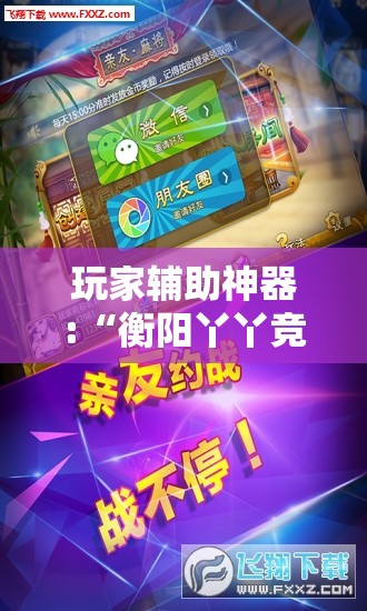 玩家辅助神器:“衡阳丫丫竞技可以开挂吗!辅助神器插件下载