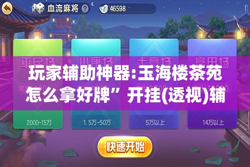 玩家辅助神器:玉海楼茶苑怎么拿好牌	”开挂(透视)辅助教程