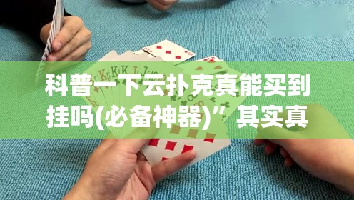 科普一下云扑克真能买到挂吗(必备神器)”其实真的确实有挂