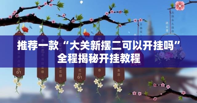 推荐一款“大关新摆二可以开挂吗”全程揭秘开挂教程