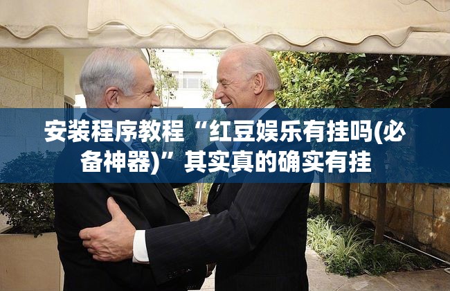 安装程序教程“红豆娱乐有挂吗(必备神器)	”其实真的确实有挂