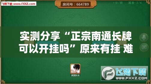 实测分享“正宗南通长牌可以开挂吗	”原来有挂 难怪会一直输