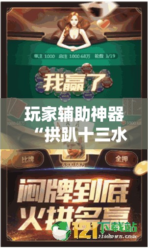 玩家辅助神器“拱趴十三水怎么样会赢”原来有挂 难怪会一直输