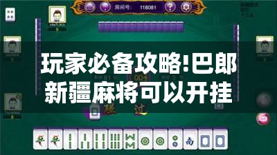 玩家必备攻略!巴郎新疆麻将可以开挂吗	”详细辅助教程分享