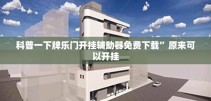 科普一下牌乐门开挂辅助器免费下载	”原来可以开挂