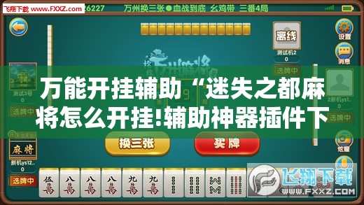 万能开挂辅助“迷失之都麻将怎么开挂!辅助神器插件下载