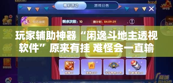 玩家辅助神器“闲逸斗地主透视软件	”原来有挂 难怪会一直输