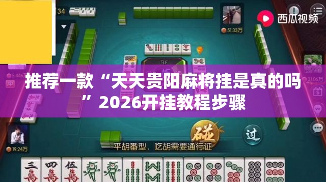 推荐一款“天天贵阳麻将挂是真的吗	”2026开挂教程步骤