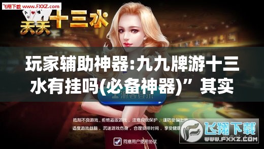 玩家辅助神器:九九牌游十三水有挂吗(必备神器)”其实真的确实有挂