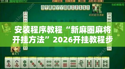 安装程序教程“新麻圈麻将开挂方法	”2026开挂教程步骤