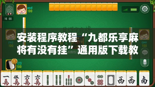 安装程序教程“九都乐享麻将有没有挂”通用版下载教程