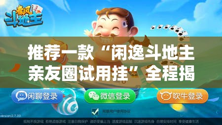 推荐一款“闲逸斗地主亲友圈试用挂	”全程揭秘开挂教程