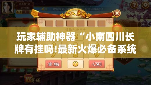 玩家辅助神器“小南四川长牌有挂吗!最新火爆必备系统