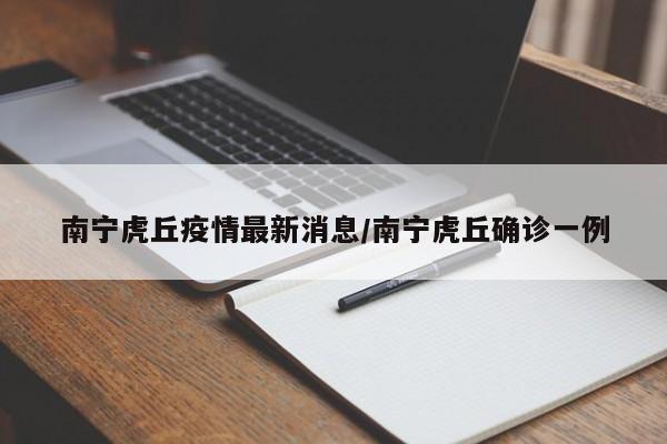 南宁虎丘疫情最新消息/南宁虎丘确诊一例