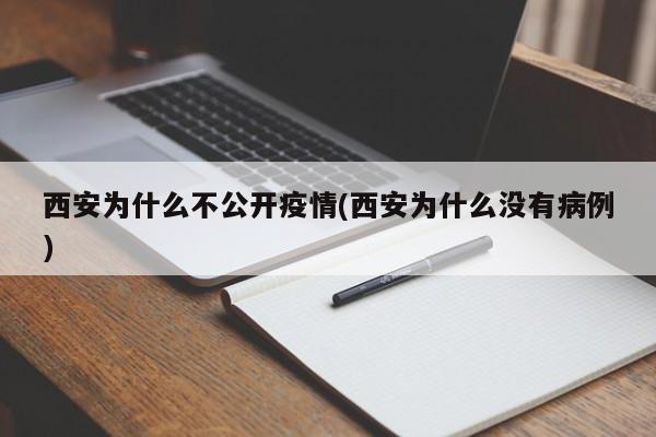 西安为什么不公开疫情(西安为什么没有病例)
