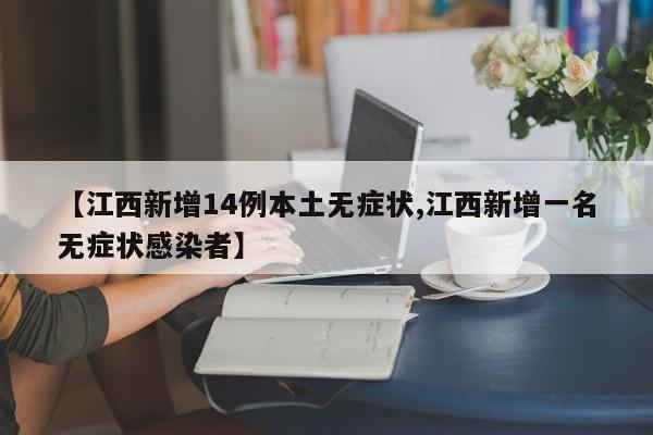 【江西新增14例本土无症状,江西新增一名无症状感染者】