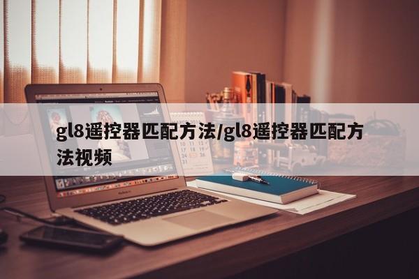 gl8遥控器匹配方法/gl8遥控器匹配方法视频