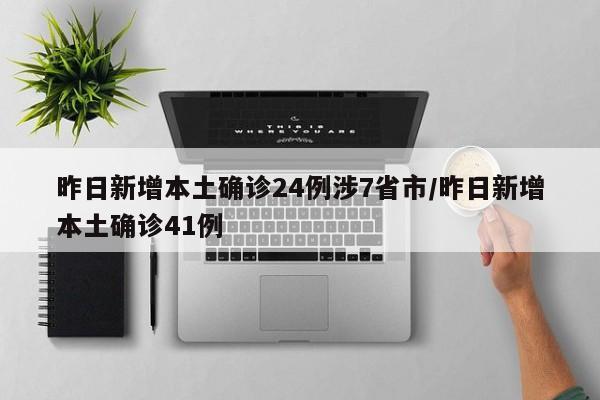 昨日新增本土确诊24例涉7省市/昨日新增本土确诊41例