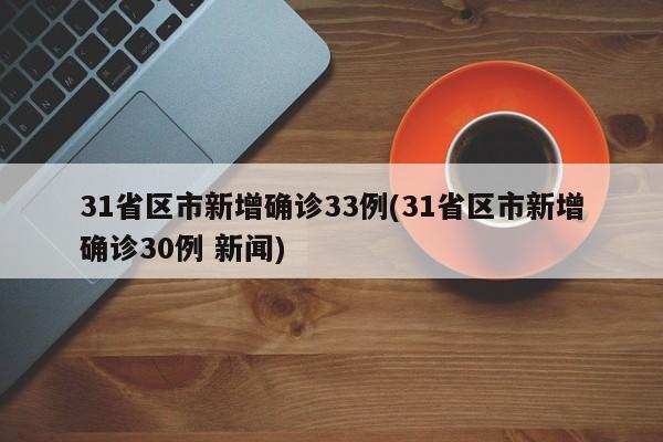 31省区市新增确诊33例(31省区市新增确诊30例 新闻)