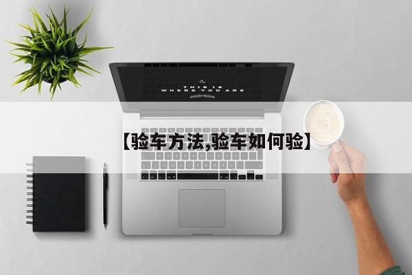 【验车方法,验车如何验】
