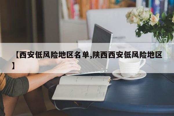 【西安低风险地区名单,陕西西安低风险地区】