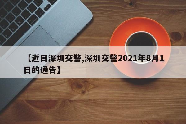 【近日深圳交警,深圳交警2021年8月1日的通告】