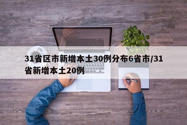 31省区市新增本土30例分布6省市/31省新增本土20例