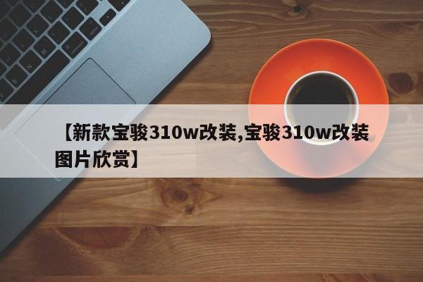 【新款宝骏310w改装,宝骏310w改装图片欣赏】