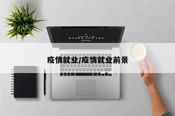 疫情就业/疫情就业前景