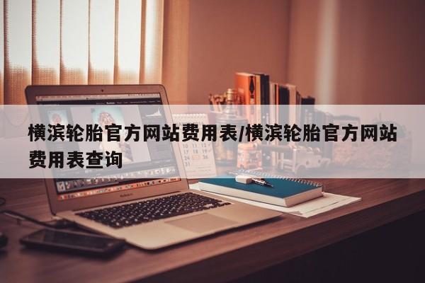 横滨轮胎官方网站费用表/横滨轮胎官方网站费用表查询