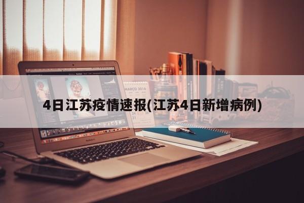 4日江苏疫情速报(江苏4日新增病例)