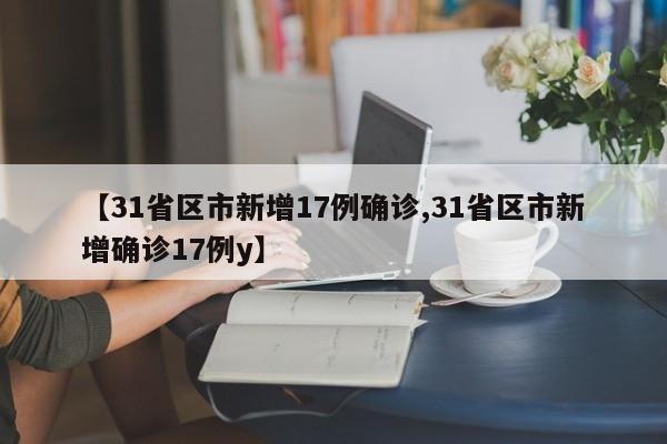 【31省区市新增17例确诊,31省区市新增确诊17例y】