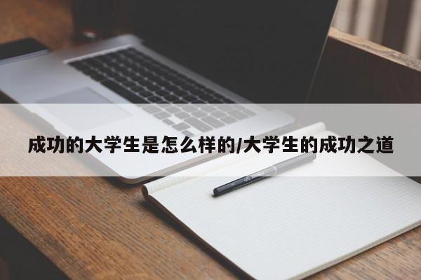 成功的大学生是怎么样的/大学生的成功之道