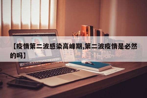 【疫情第二波感染高峰期,第二波疫情是必然的吗】