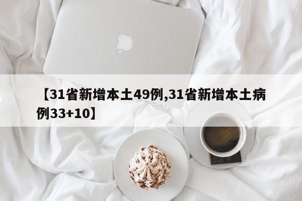 【31省新增本土49例,31省新增本土病例33+10】