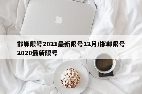 邯郸限号2021最新限号12月/邯郸限号2020最新限号