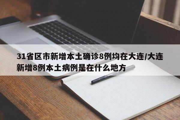 31省区市新增本土确诊8例均在大连/大连新增8例本土病例是在什么地方
