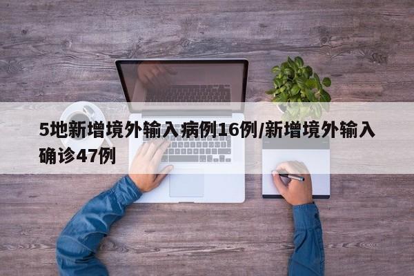 5地新增境外输入病例16例/新增境外输入确诊47例