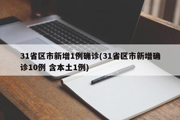 31省区市新增1例确诊(31省区市新增确诊10例 含本土1例)