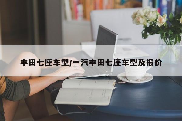 丰田七座车型/一汽丰田七座车型及报价