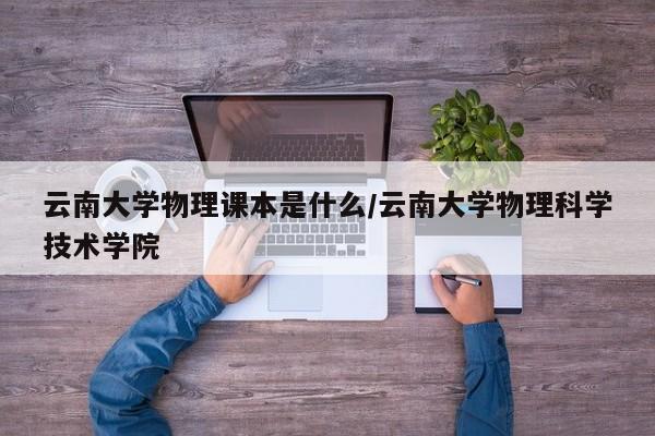 云南大学物理课本是什么/云南大学物理科学技术学院