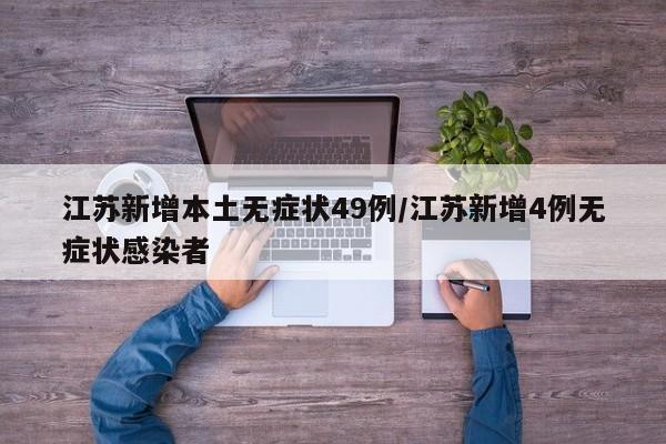 江苏新增本土无症状49例/江苏新增4例无症状感染者