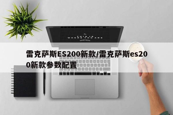 雷克萨斯ES200新款/雷克萨斯es200新款参数配置